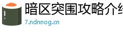 暗区突围攻略介绍,暗区突围男团怎么打-老玩家总结前线要塞男团打法技巧
